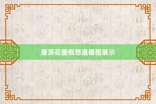 屋顶花圃假想遵循图展示