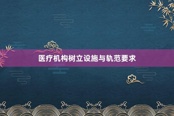 医疗机构树立设施与轨范要求