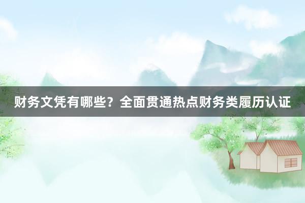 财务文凭有哪些？全面贯通热点财务类履历认证
